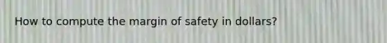 How to compute the margin of safety in dollars?