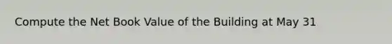 Compute the Net Book Value of the Building at May 31