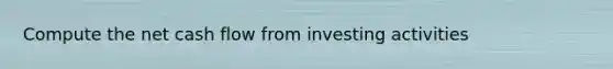 Compute the net cash flow from investing activities