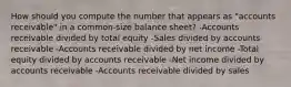 How should you compute the number that appears as "accounts receivable" in a common-size balance sheet? -Accounts receivable divided by total equity -Sales divided by accounts receivable -Accounts receivable divided by net income -Total equity divided by accounts receivable -Net income divided by accounts receivable -Accounts receivable divided by sales