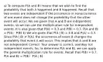 a) To compute P(A and B) means that we wish to find the probability that both A happened and B happened. Recall that two events are independent if the occurrence or nonoccurrence of one event does not change the probability that the other event will occur. We are given that A and B are independent events, so we can use the multiplication rule for independent events. It is also given that P(A) = 0.3 and P(B) = 0.7. P(A and B) = P(A) · P(B) b) We are given that P(A | B) = 0.8 and P(A) = 0.3. Since P(A | B) ≠ P(A), the occurrence of event B changes the probability that event A will occur. This implies that A and B are not independent Correct: Your answer is correct. seenKey not independent events. So, to determine P(A and B), we can apply the general multiplication rule for events. Recall that P(B) = 0.7. P(A and B) = P(B) · P(A | B)