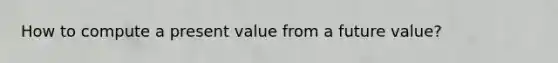 How to compute a present value from a future value?