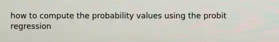 how to compute the probability values using the probit regression