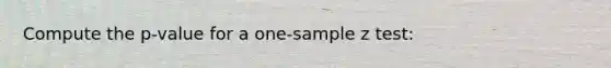 Compute the p-value for a one-sample z test: