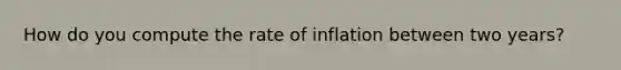 How do you compute the rate of inflation between two years?