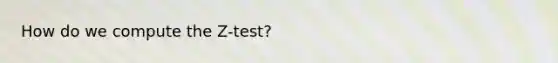 How do we compute the Z-test?