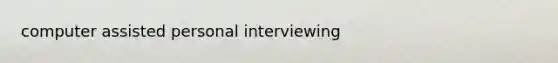 computer assisted personal interviewing