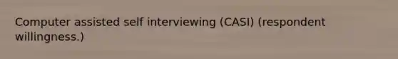 Computer assisted self interviewing (CASI) (respondent willingness.)