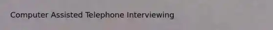 Computer Assisted Telephone Interviewing