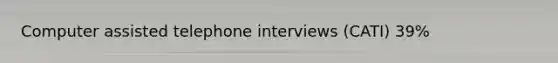 Computer assisted telephone interviews (CATI) 39%