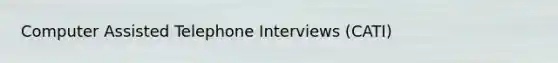 Computer Assisted Telephone Interviews (CATI)