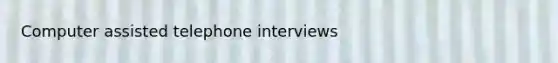 Computer assisted telephone interviews