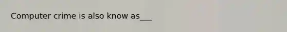 Computer crime is also know as___