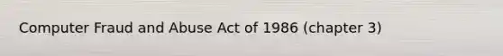 Computer Fraud and Abuse Act of 1986 (chapter 3)