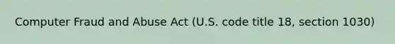 Computer Fraud and Abuse Act (U.S. code title 18, section 1030)