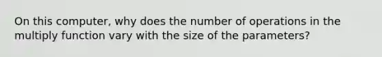 On this computer, why does the number of operations in the multiply function vary with the size of the parameters?