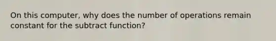 On this computer, why does the number of operations remain constant for the subtract function?