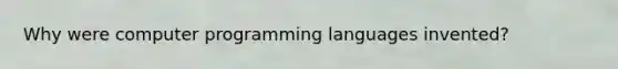 Why were computer programming languages invented?