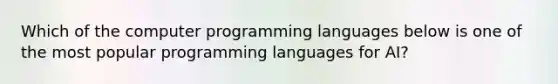 Which of the computer programming languages below is one of the most popular programming languages for AI?