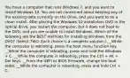 You have a computer that runs Windows 7, and you want to install Windows 10. You are not concerned about keeping any of the existing data currently on the drive, and you want to do a clean install. After placing the Windows 10 installation DVD in the optical drive, you restart the computer, but it does not boot to the DVD, and you are unable to install Windows. Which of the following are the BEST methods for installing Windows from the DVD? (Select TWO. Each choice is a complete solution.) __While the computer is rebooting, press the boot menu function key. __While the computer is rebooting, press and hold the Windows + C. __While the computer is rebooting, press the Ctrl + Alt + Del keys. __From the UEFI or BIOS firmware, change the boot order. __While the computer is rebooting, press and hold Ctrl + C.