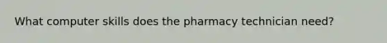 What computer skills does the pharmacy technician need?