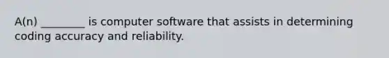 A(n) ________ is computer software that assists in determining coding accuracy and reliability.