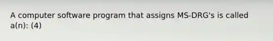 A computer software program that assigns MS-DRG's is called a(n): (4)