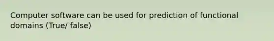 Computer software can be used for prediction of functional domains (True/ false)