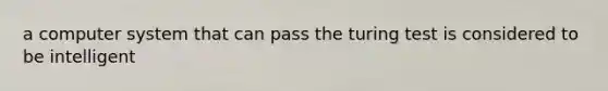 a computer system that can pass the turing test is considered to be intelligent