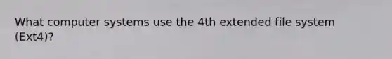 What computer systems use the 4th extended file system (Ext4)?