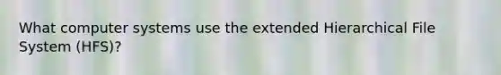 What computer systems use the extended Hierarchical File System (HFS)?