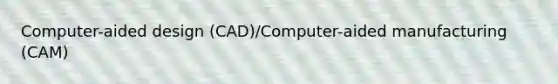 Computer-aided design (CAD)/Computer-aided manufacturing (CAM)