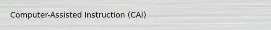 Computer-Assisted Instruction (CAI)