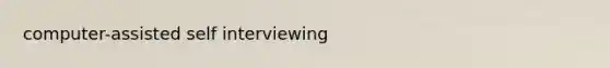computer-assisted self interviewing