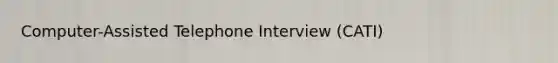 Computer-Assisted Telephone Interview (CATI)