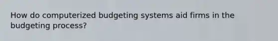 How do computerized budgeting systems aid firms in the budgeting process?