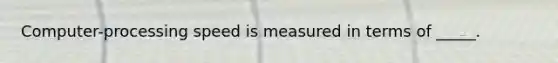 Computer-processing speed is measured in terms of _____.