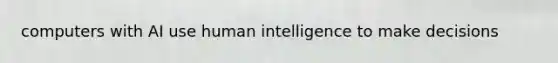 computers with AI use human intelligence to make decisions