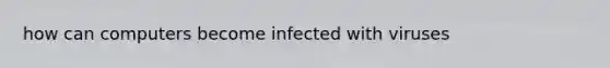 how can computers become infected with viruses