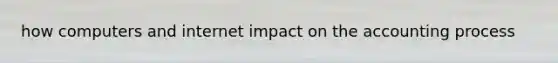 how computers and internet impact on the accounting process