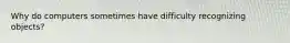 Why do computers sometimes have difficulty recognizing objects?
