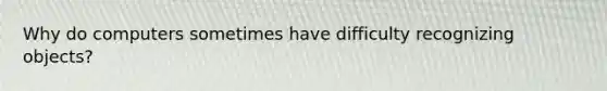 Why do computers sometimes have difficulty recognizing objects?