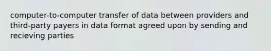 computer-to-computer transfer of data between providers and third-party payers in data format agreed upon by sending and recieving parties