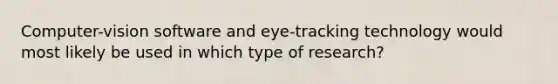 Computer-vision software and eye-tracking technology would most likely be used in which type of research?