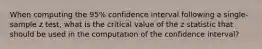 When computing the 95% confidence interval following a single-sample z test, what is the critical value of the z statistic that should be used in the computation of the confidence interval?