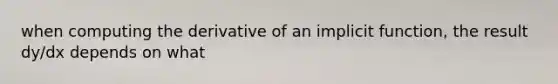 when computing the derivative of an implicit function, the result dy/dx depends on what