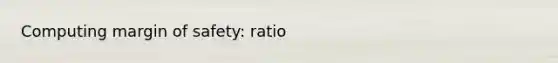 Computing margin of safety: ratio