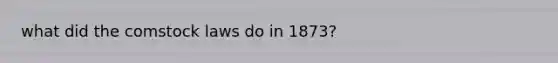 what did the comstock laws do in 1873?