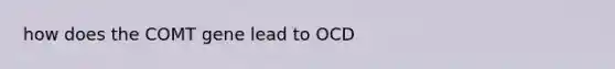 how does the COMT gene lead to OCD