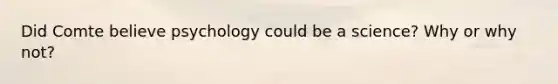Did Comte believe psychology could be a science? Why or why not?
